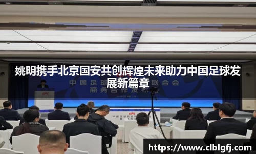 姚明携手北京国安共创辉煌未来助力中国足球发展新篇章